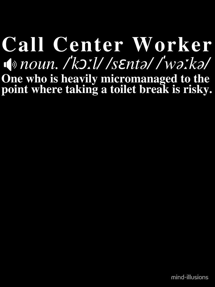 Funny Call Center Worker Definition: One who is heavily micromanaged to the point where taking a toilet break is risky. by mind-illusions