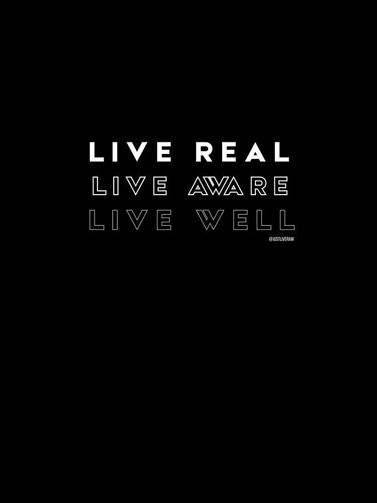 LIVE REAL LIVE AWARE LIVE WELL JUST LIVE RAW by JustLiveRaw