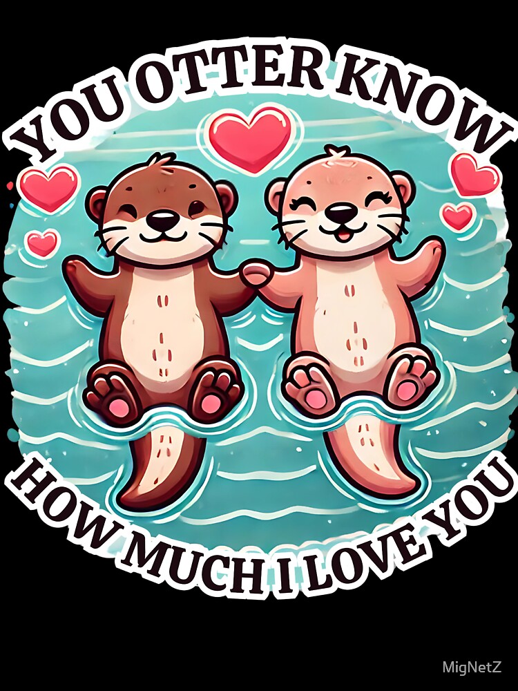 "You Otter Know How Much I Love You" Adorable Otter Couple Design by MigNetZ