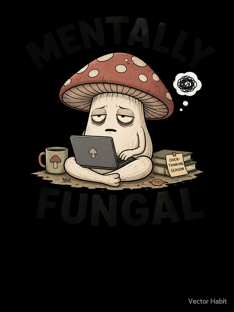Mentally Fungal Mushroom – Funny Overthinking Meme Design by Vector Habit