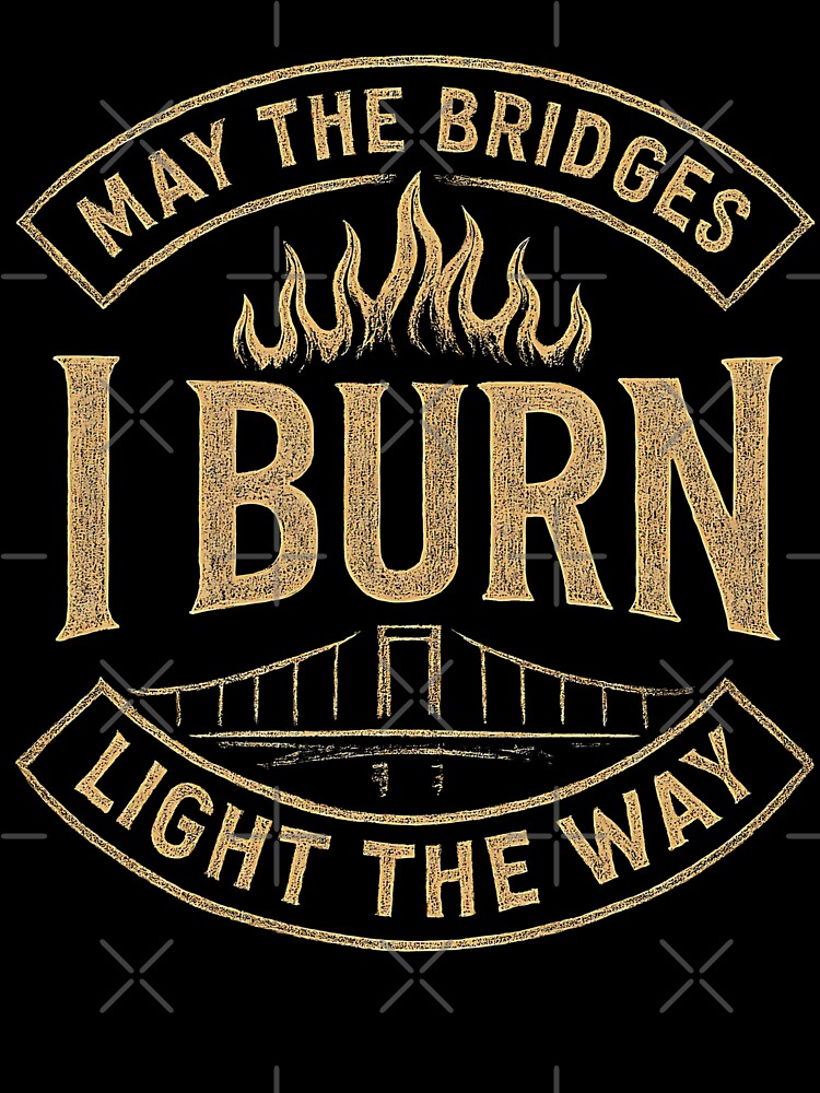 May the Bridges I Burn Light the Way Quote with Flames Art by zptees