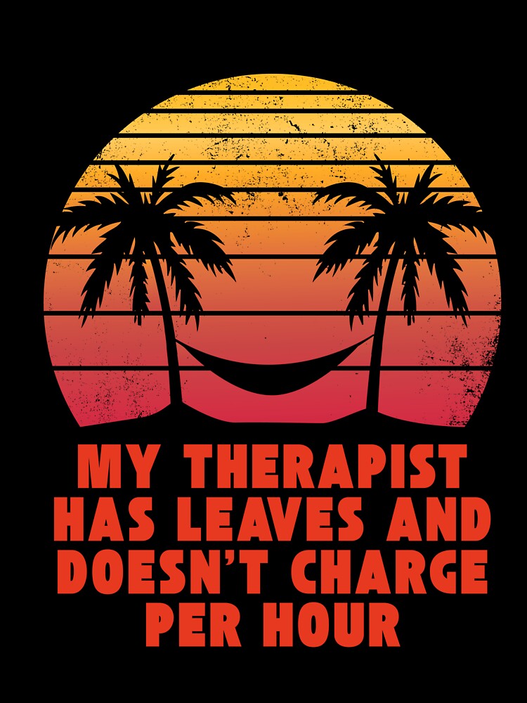My therapist has leaves and doesn't charge per hour by darshants