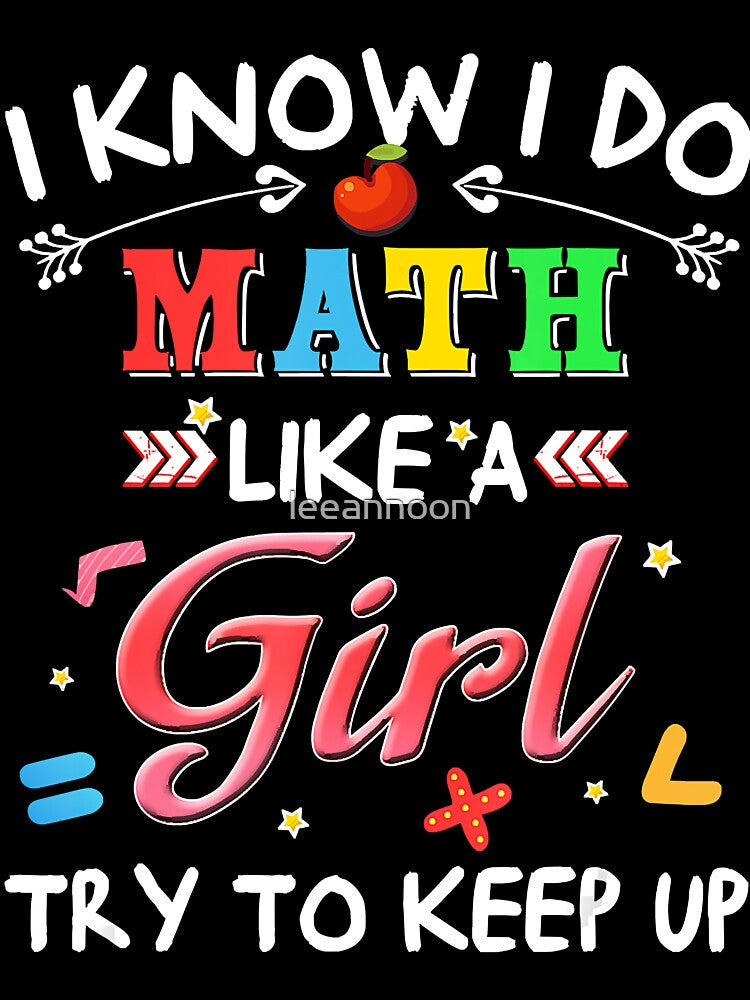 I Know I Do Math Like A Girl Try To Keep Up Teacher by leeannoon