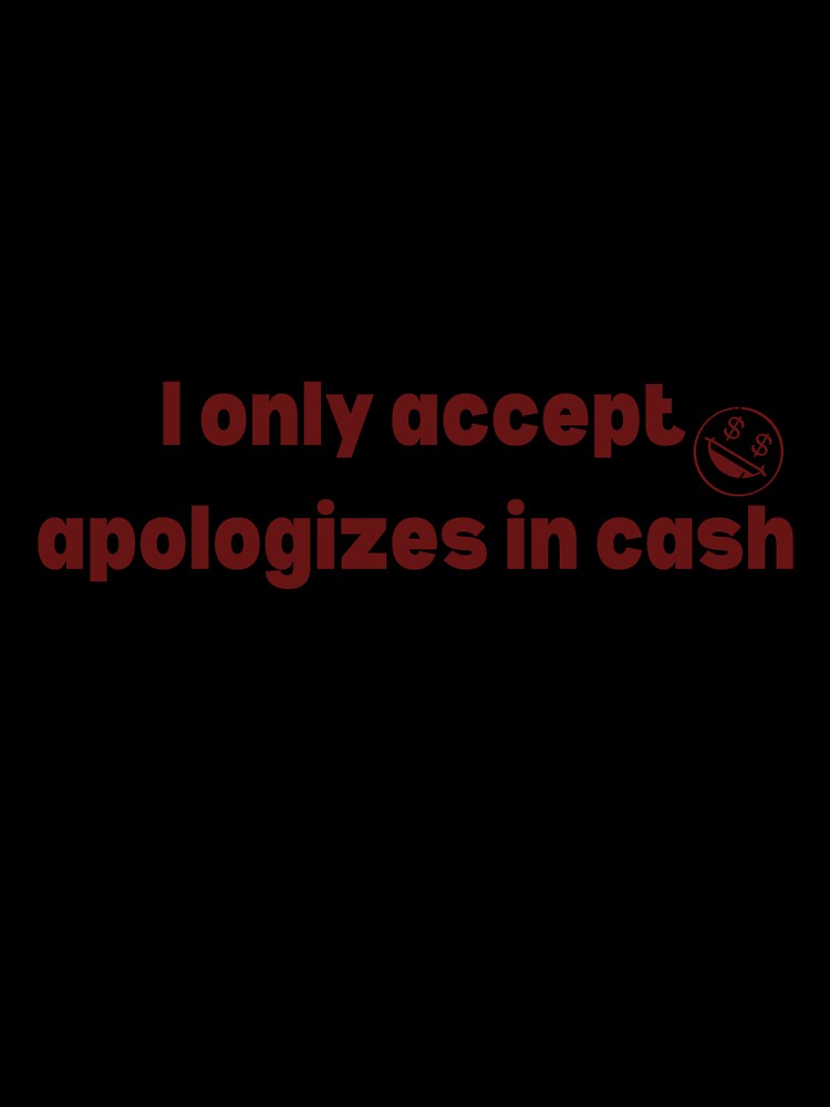 I Only Accept Apologies In Cash Funny Sarcastic Quote by VibeoCanvasShop