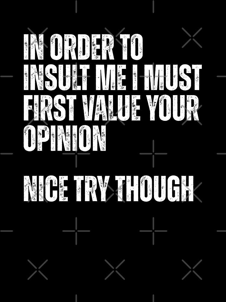 In Order to Insult Me I must first value your opinion by Dondonmart