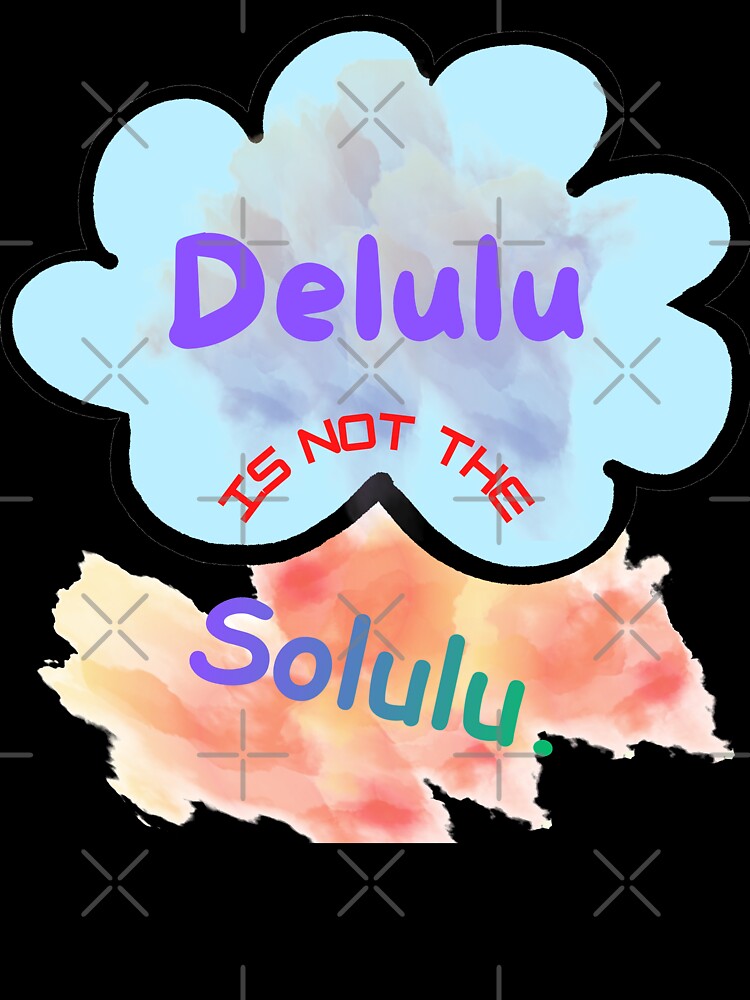 Is Delulu the Solulu? by SalumArts
