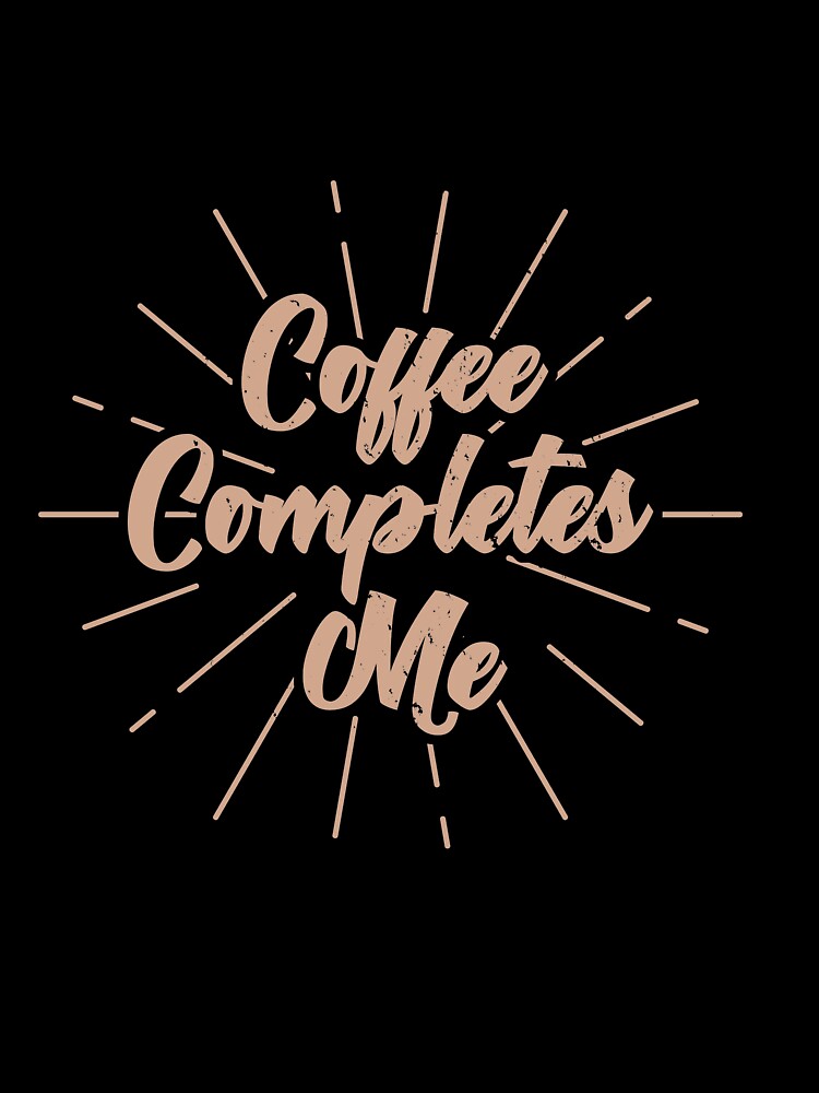 Coffee Completes Me by TheFlipRepublic