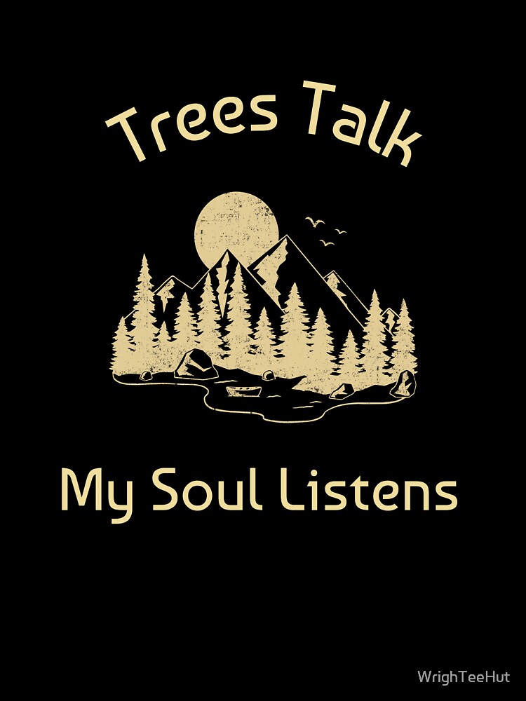 Trees Talk My Soul Listens - Nature is My Therapy by WrighTeeHut