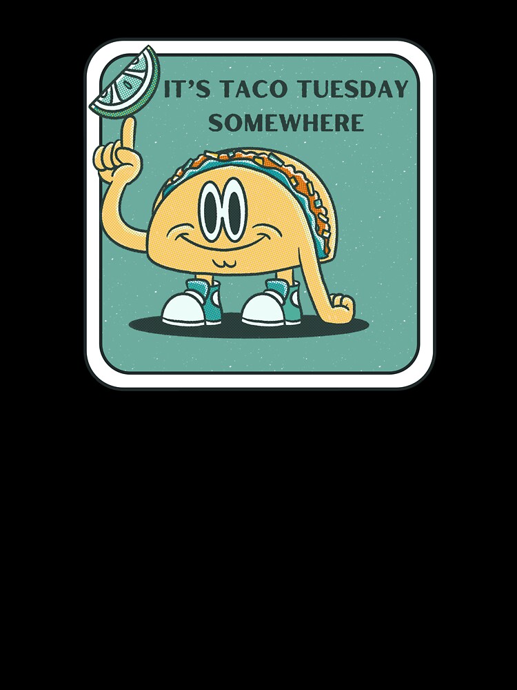 It's Taco Tuesday Somewhere by Hannah Rosen