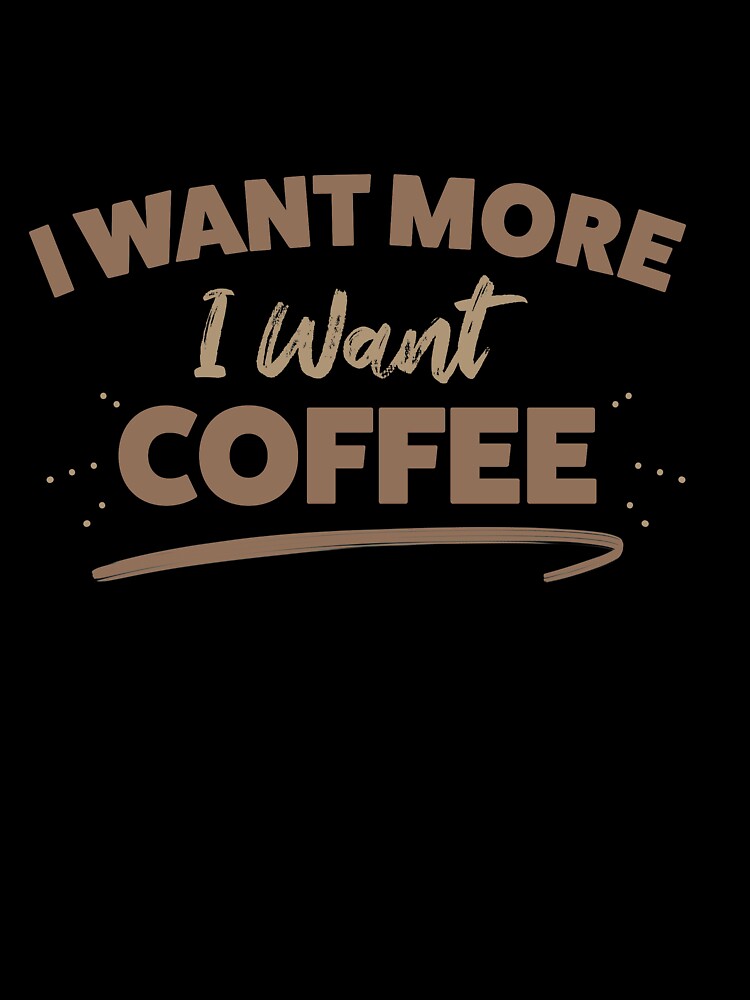 I Want More I Want Coffee by TheFlipRepublic