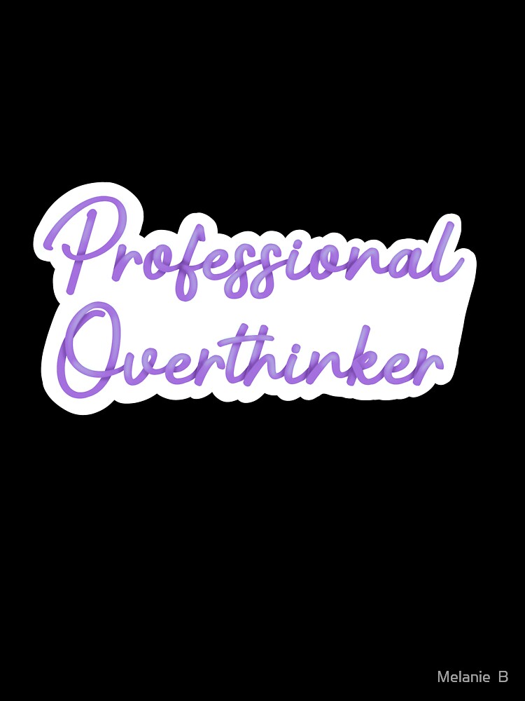 Professional overthinker by Melanie  B