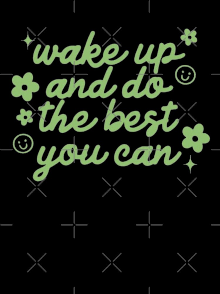 Wake Up And Do The Best You Can by SAVAGEwav