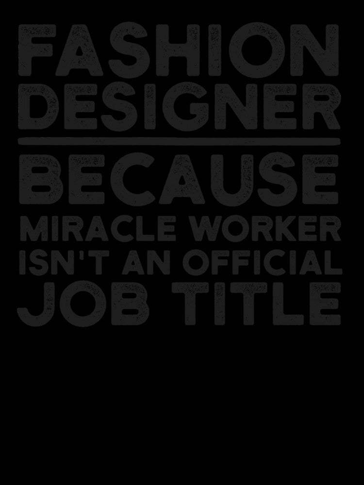 Fashion Designer Because Miracle Worker Isn't An Official Job Title by UneDesigns
