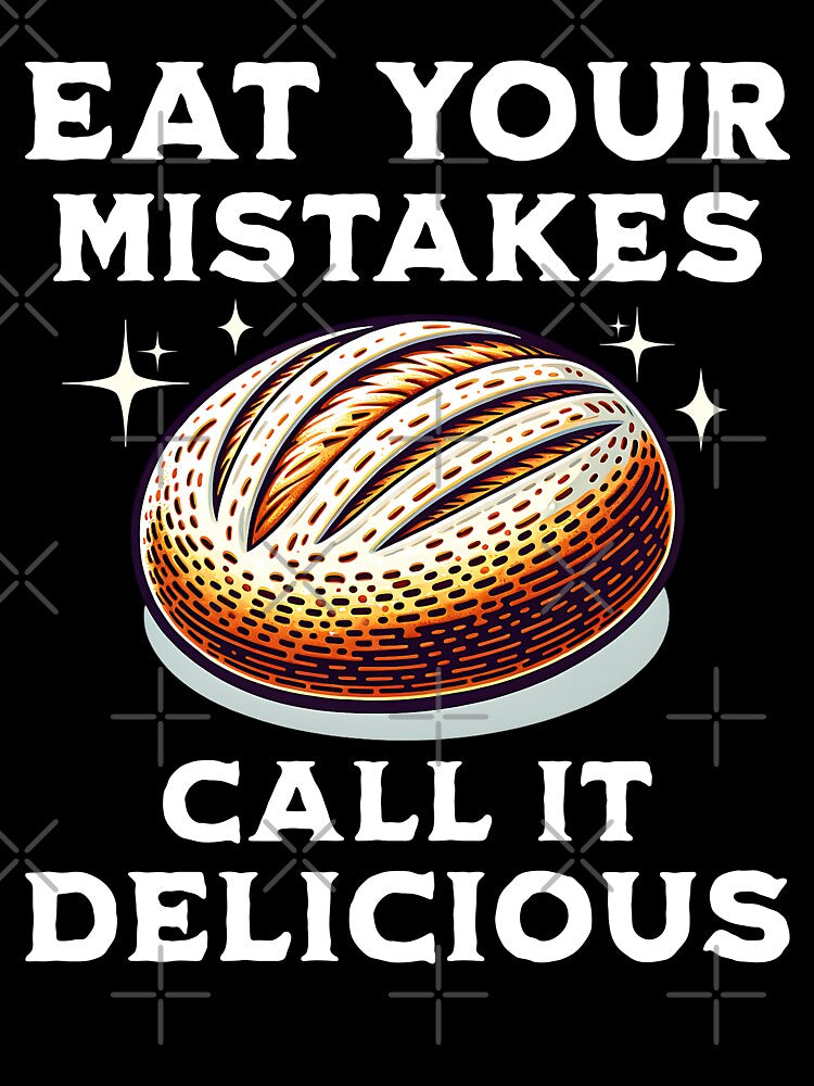 Eat Your Mistakes Call It Delicious Homemade Bread Baking Enthusiast Baker by KLArtzStore