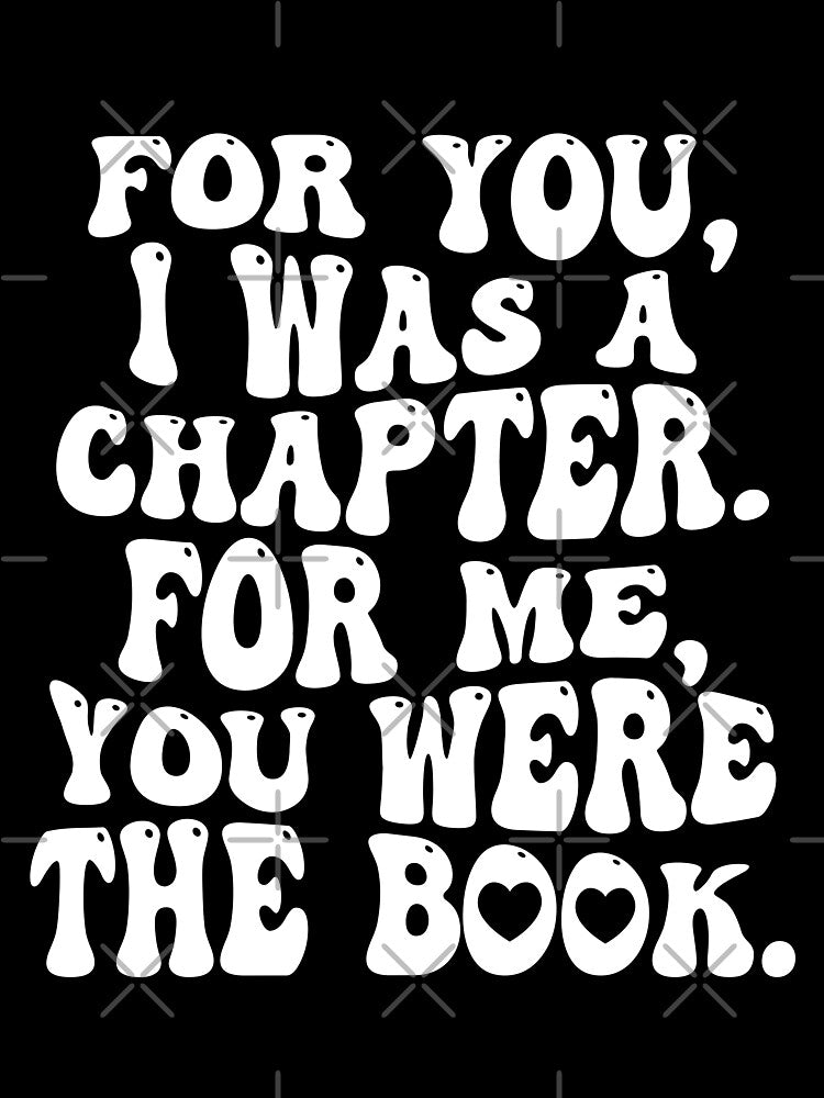 FOR YOU I WAS A CHAPTER FOR ME YOU WERE THE BOOK- ROMANCE READERS by The Bookworm Store