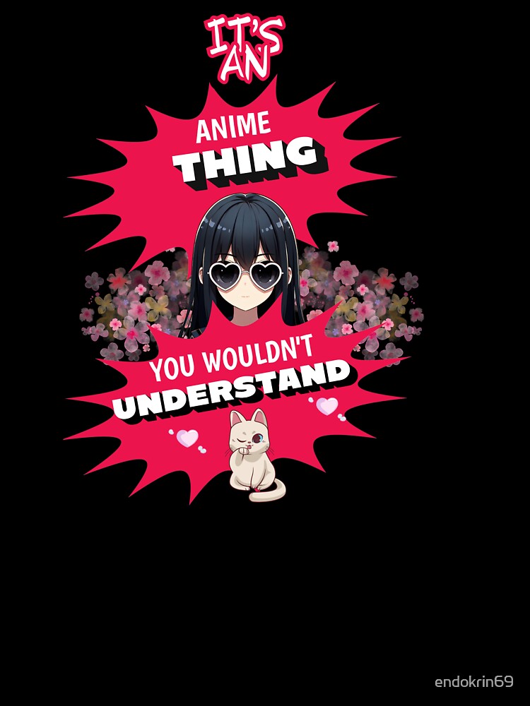 It's an anime thing you wouldn't understand funny saying Manga Girl by Endo Designs - cause Love and Life matters
