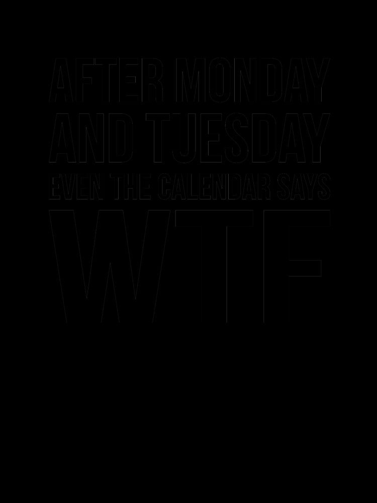 Monday Tuesday WTF by  Srdjan Stanisic