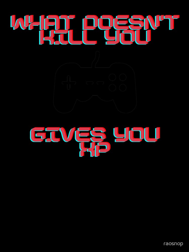 What doesn't kill you gives you xp - Gaming shirt by raosnop