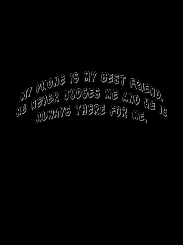 My phone is my best friend. He never judges me and he is always there for me. by Collection de trésors