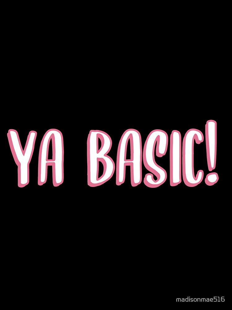 ya basic! by madisonmae516