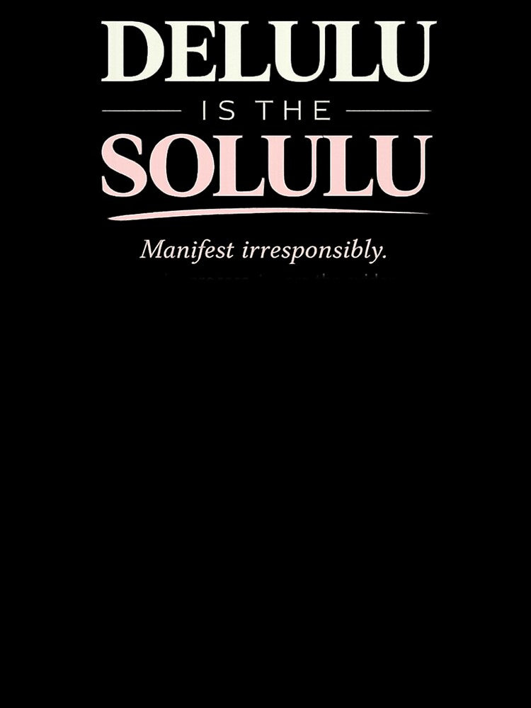 Delulu Is The Solulu – Manifest Irresponsibly by Vasil Dimitrov