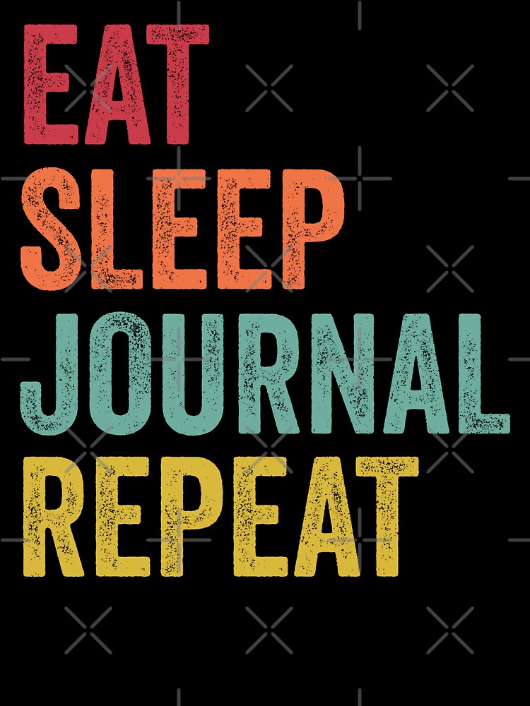 Eat Sleep Journal Repeat by SarahJisri