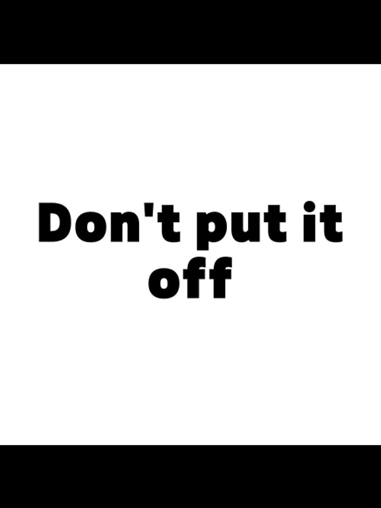 Don't put it off by jaeking33