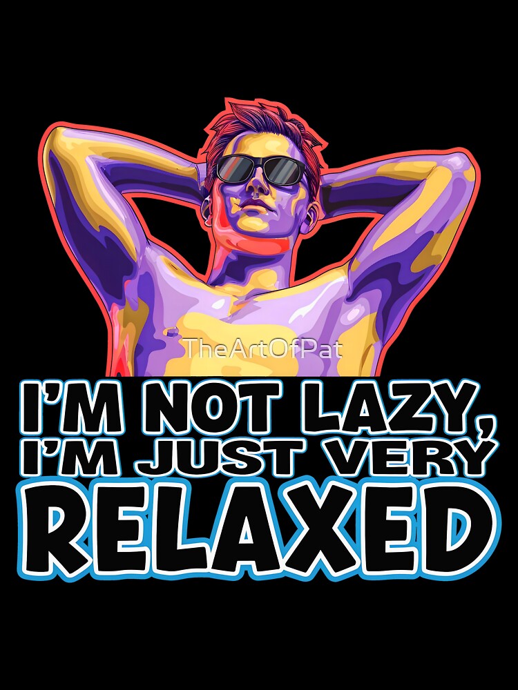 I'm Not Lazy I'm Just Very Relaxed Funny Sarcastic Quote by TheArtOfPat
