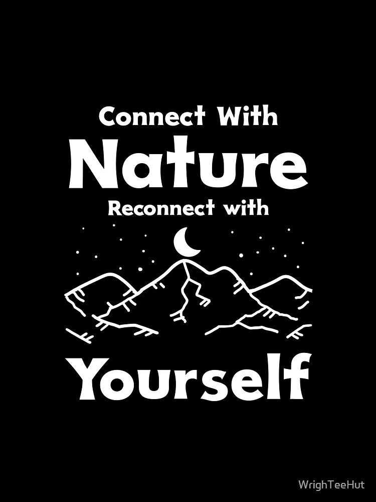 Connect With Nature Reconnect With Yourself - Nature is My Therapy by WrighTeeHut