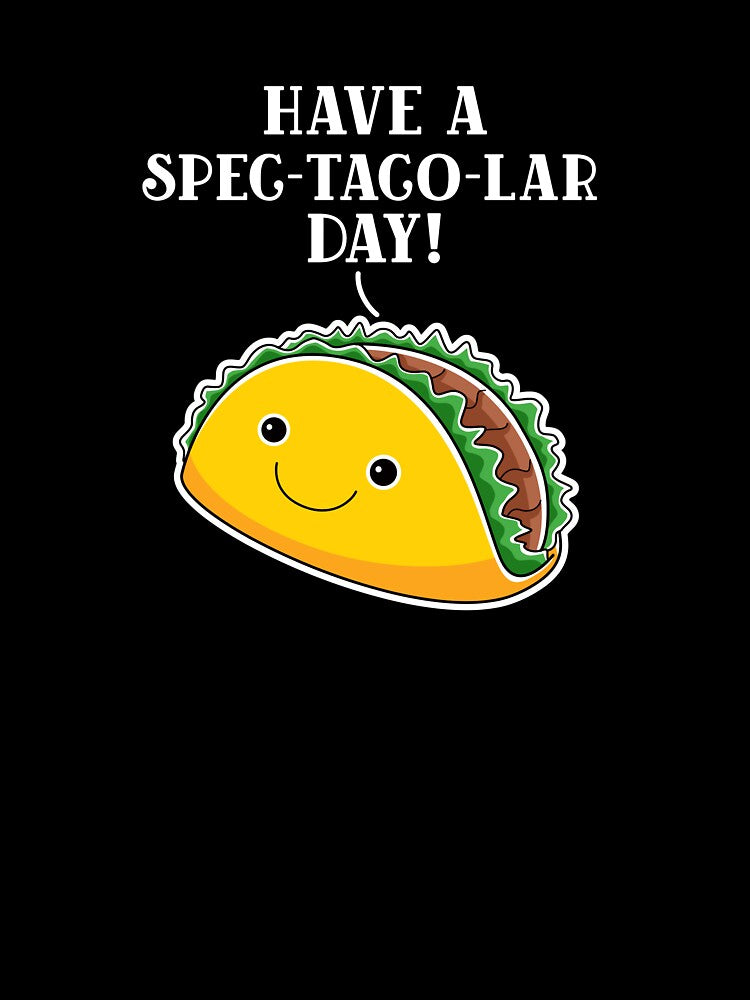 Have A Spec-taco-lar (Spectacular) Day Cute Smiling Taco by Sho-Sho-Studios