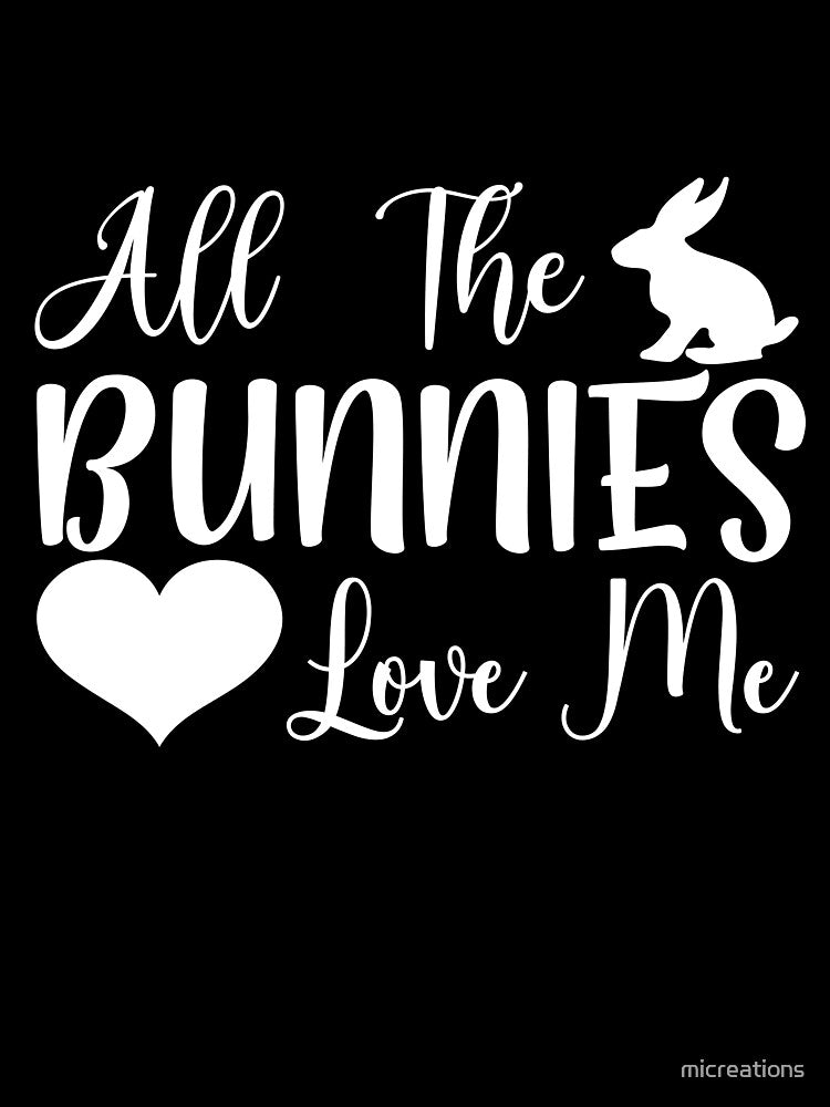 All The Bunnies Love Me Funny Quoted Designs by micreations