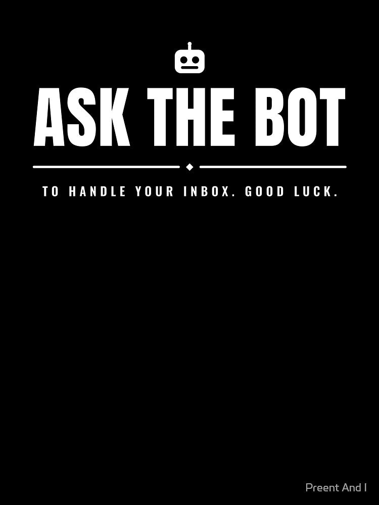 Ask the bot to handle your inbox. Goodluck. by Preent And I