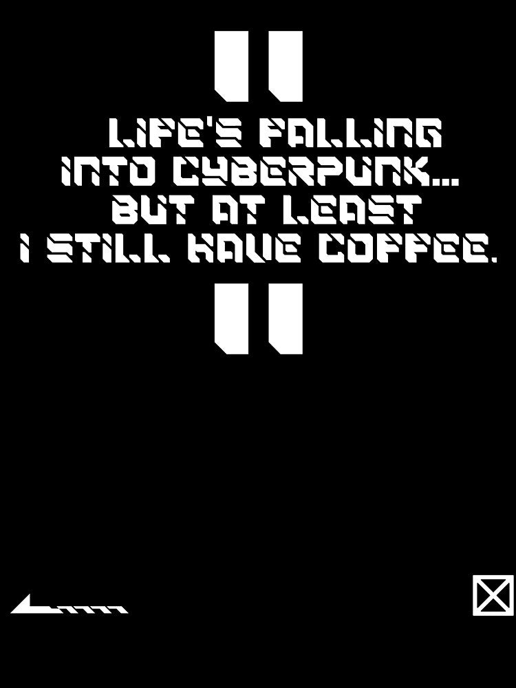 coffee & cyberpunk funny quotes message “Life’s falling into cyber-punk… but at least I still have coffee.” by CYBER-ROR