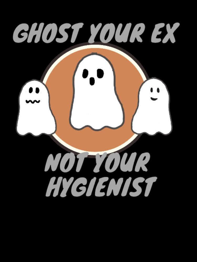 Ghost your ex not your hygienist by TaraPen