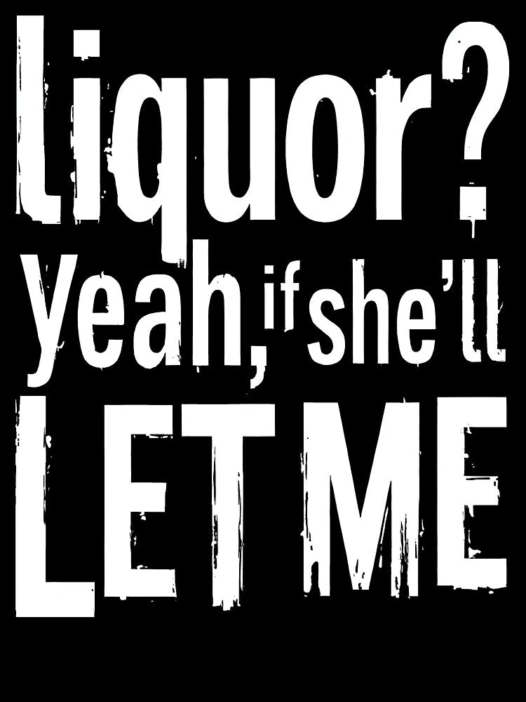 Liquor Yeah If She’ll Let Me by Millsoft