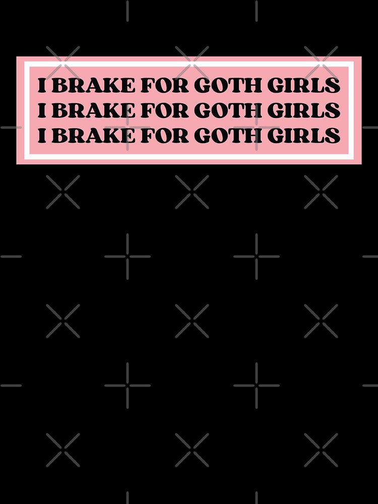 I Brake For Goth Girls by KMIKBAL7