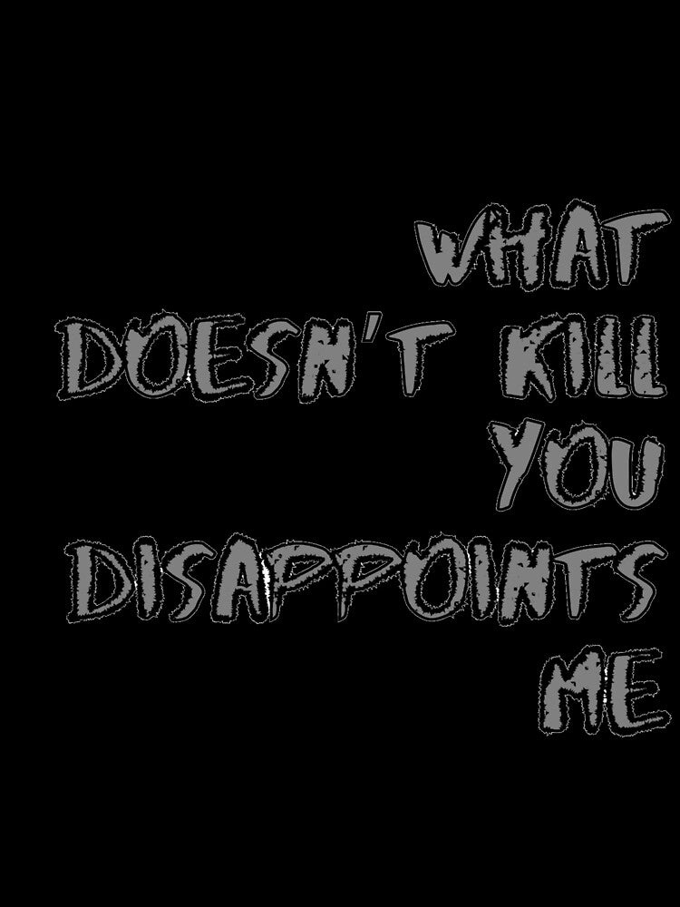What doesn’t kill you disappoints me by harry mac