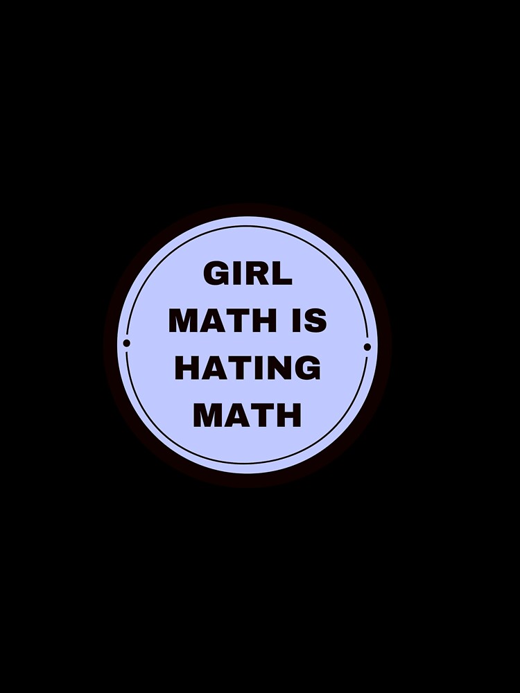 Girl math is hating math by HadleyCruz