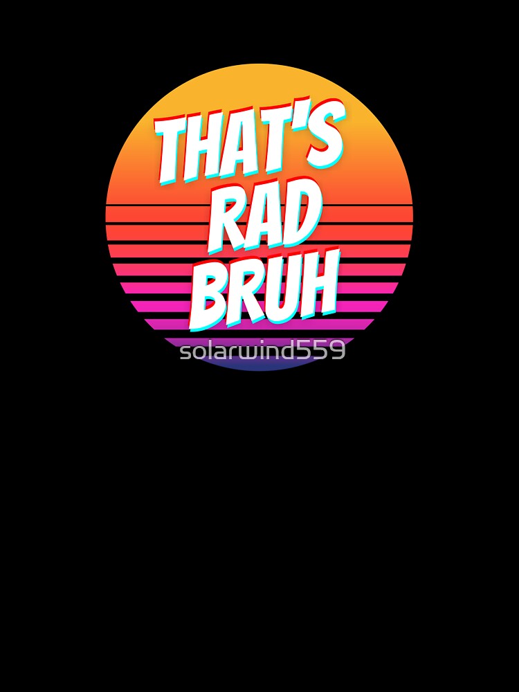 That's rad bruh by solarwind559