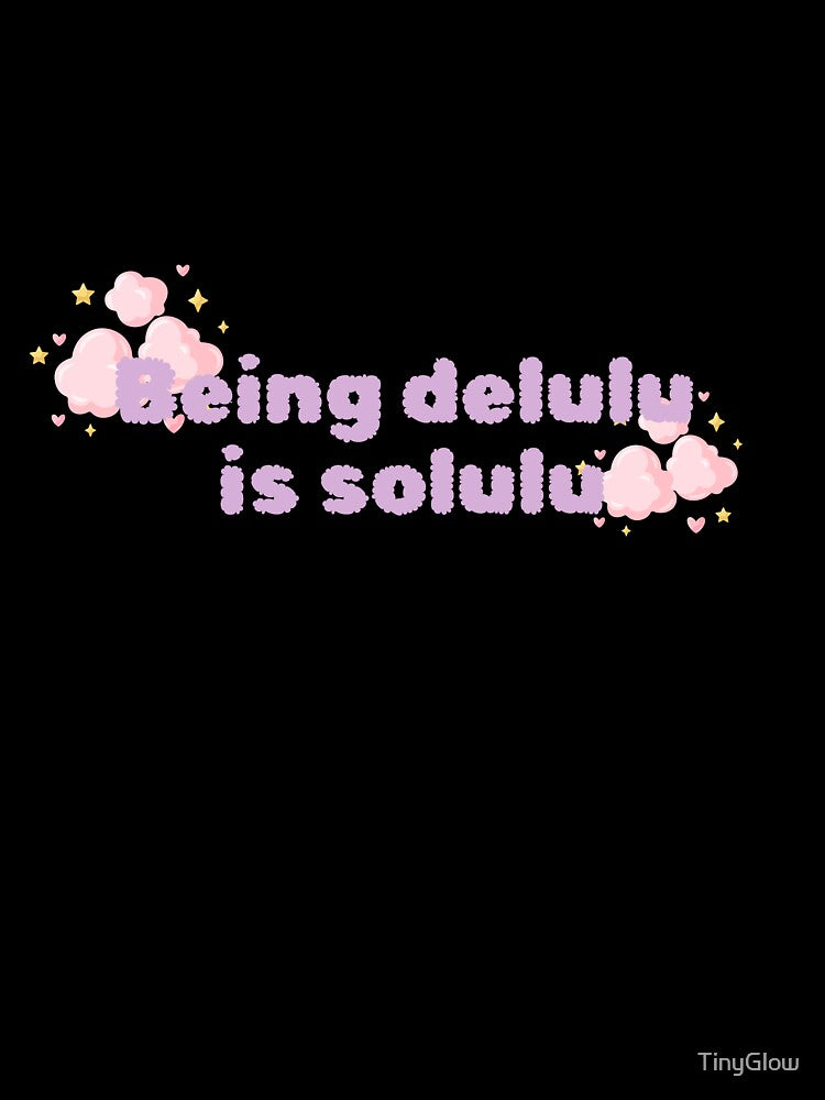 Being delulu is solulu by TinyGlow