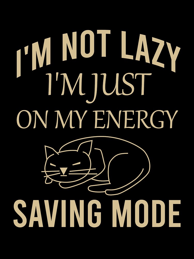 I'm not lazy I'm just on my energy saving mode by Matheus2001