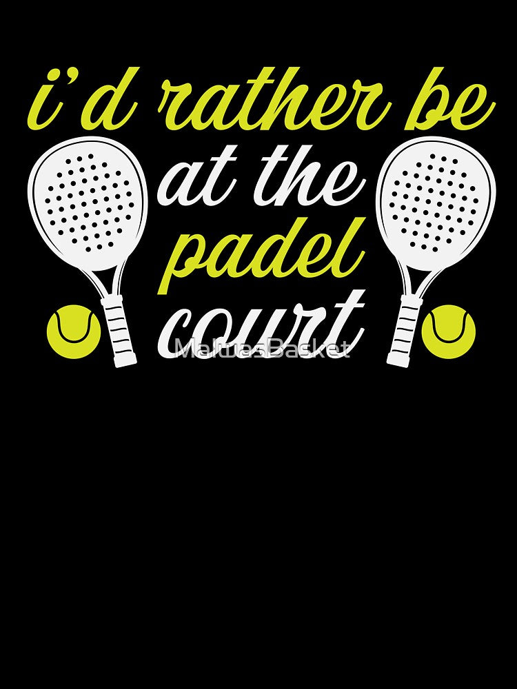 I`d Rather Be at The Padel Court by MalwasBasket