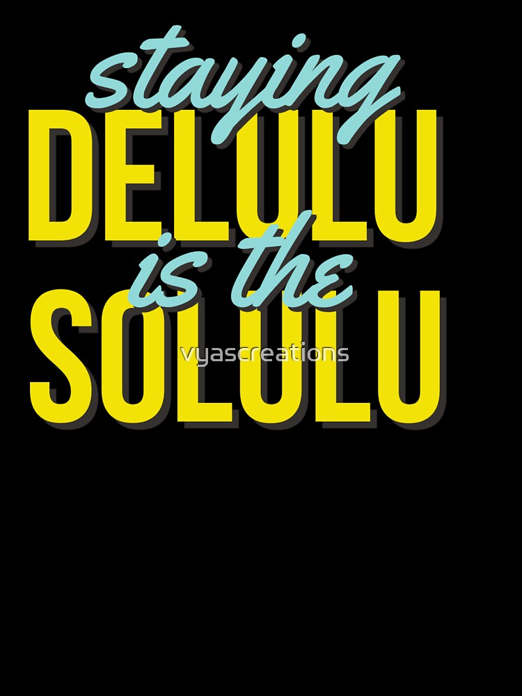 Staying delulu is the solulu by vyascreations