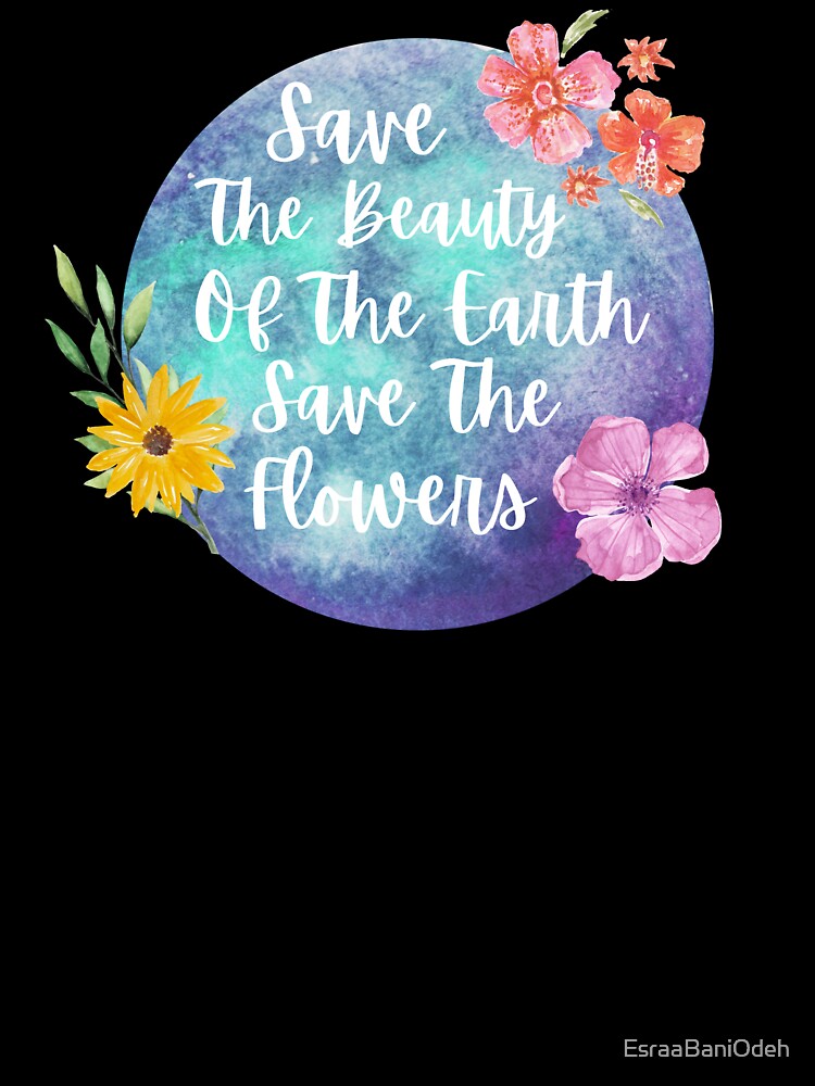 Save The Beauty Of The Earth Save The Flowers by EsraaBaniOdeh