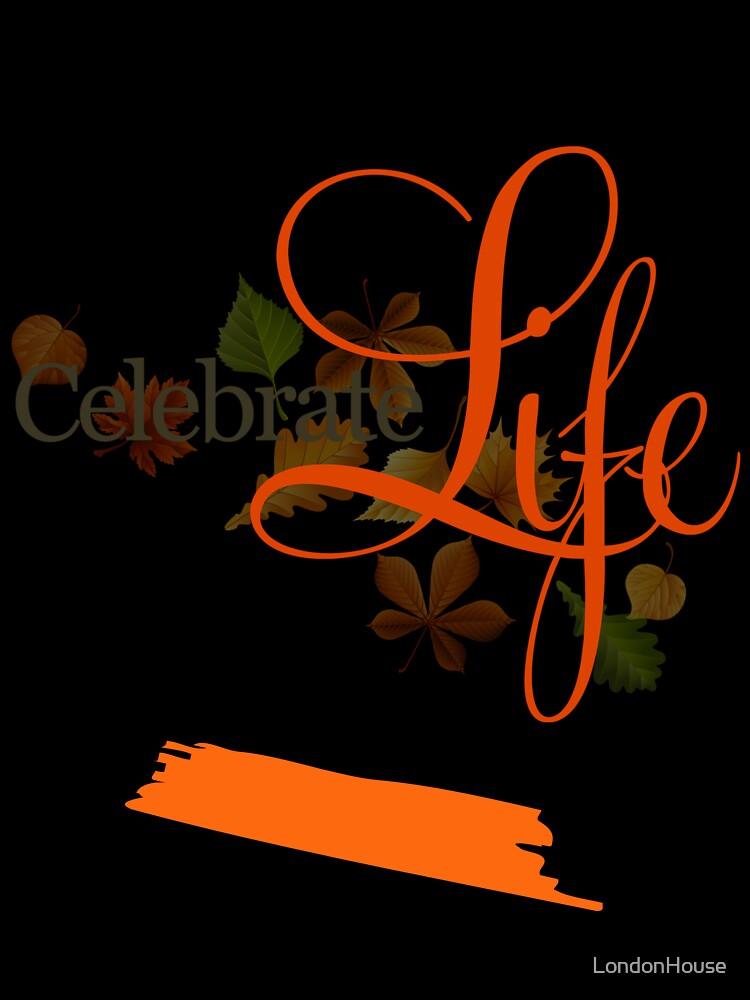 "Celebrate Life" by LondonHouse