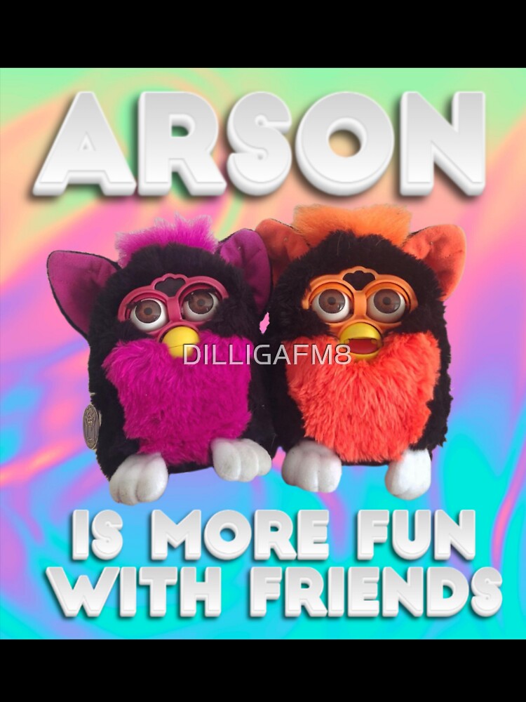 Furby - Arson w Friends by DILLIGAFM8
