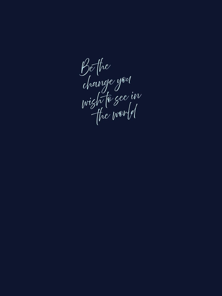 "Be the change you wish to see in the world" - Mahatma Gandhi Quote by sophielarratt