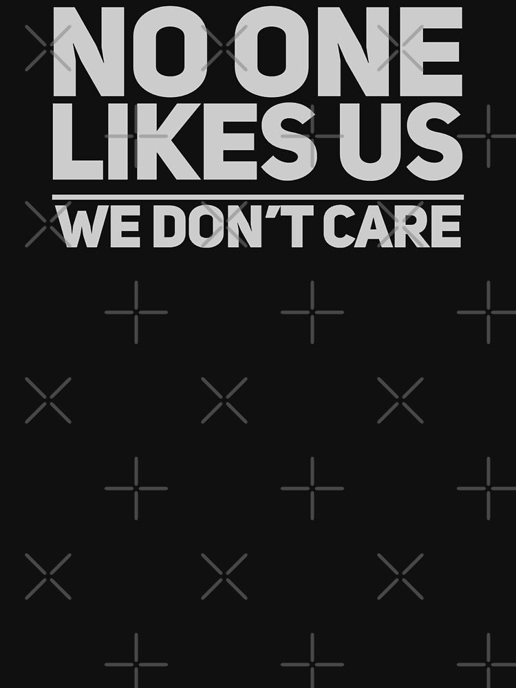 No One Likes Us. We Don't Care by mosbusygaming