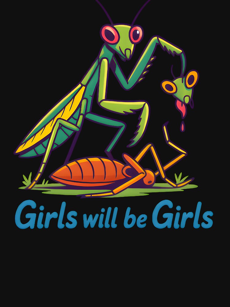 Girls Will Be Girls - Funny Praying Mantis Biology Humor by VibeWear2026