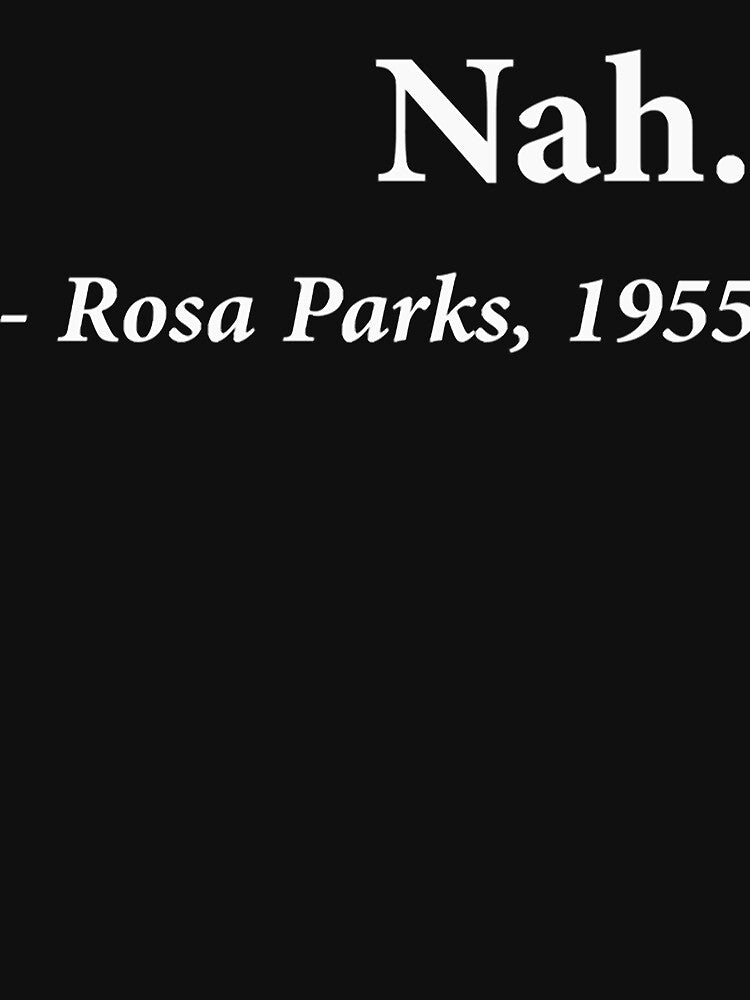 Nah Rosa Parks Quote Fitted by PatriciaAnn8